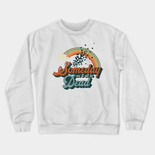 Someday We'll All Be Dead Crewneck Sweatshirt